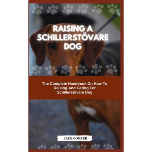 (영문도서) Raising a Schillerstövare Dog: The Complete Handbook On How To Raising And Caring For Schille... Paperback, Independently Published, English, 9798874365554