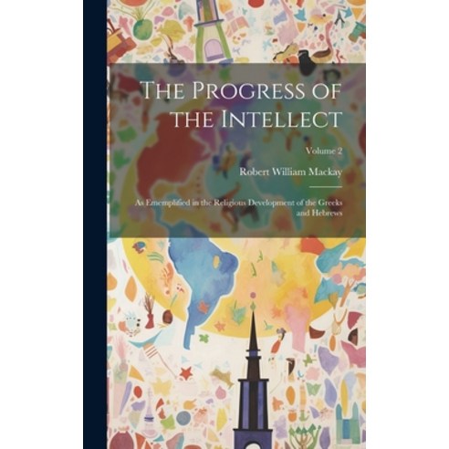 (영문도서) The Progress of the Intellect: As Ememplified in the Religious Development of the Greeks and ... Hardcover, Legare Street Press, English, 9781020740046
