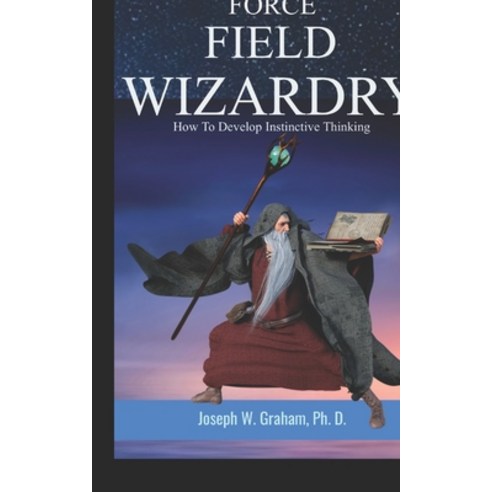 Force Field Wizardry: How To Develop Instinctive Thinking Paperback, Independently Published, English, 9798702508917