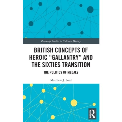 (영문도서) British Concepts of Heroic "Gallantry" and the Sixties Transition: The Politics of Medals Hardcover, Routledge, English, 9780367769697