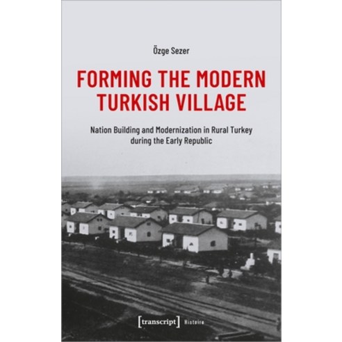 (영문도서) Forming the Modern Turkish Village: Nation Building and Modernization in Rural Turkey During ... Paperback, Transcript Publishing, English, 9783837661552