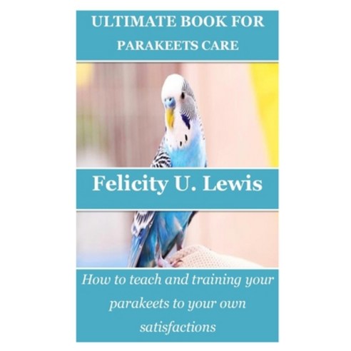 (영문도서) Ultimate Book for Parakeets Care: How to teach and training your parakeets to your own satisf... Paperback, Independently Published, English, 9798372147065
