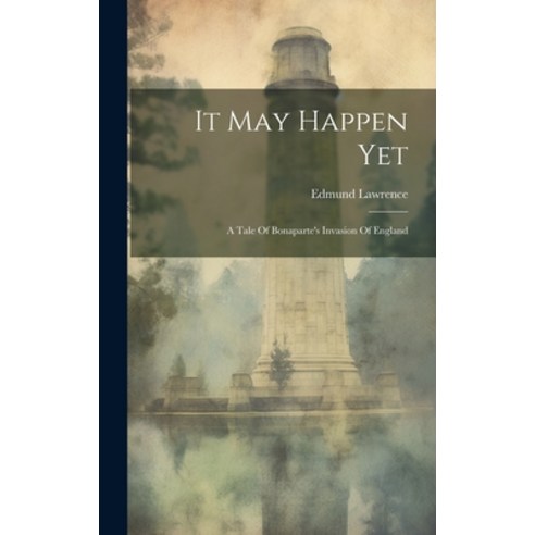 (영문도서) It May Happen Yet: A Tale Of Bonaparte''s Invasion Of England Hardcover, Legare Street Press, English, 9781020148361