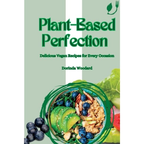 (영문도서) Plant-Based Perfection: Delicious Vegan Recipes for Every Occasion Paperback, Dorinda Woodard, English, 9781803425573