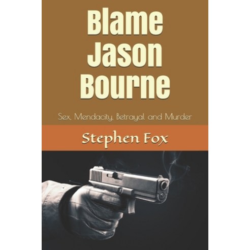 Blame Jason Bourne: Sex Mendacity Betrayal and Murder Paperback, Independently Published, English, 9798737451943