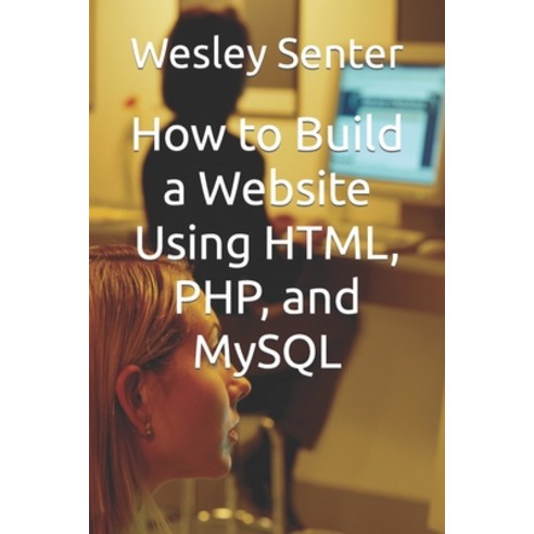 (영문도서) How to Build a Website Using HTML PHP and MySQL Paperback, Independently Published, English, 9798862396171
