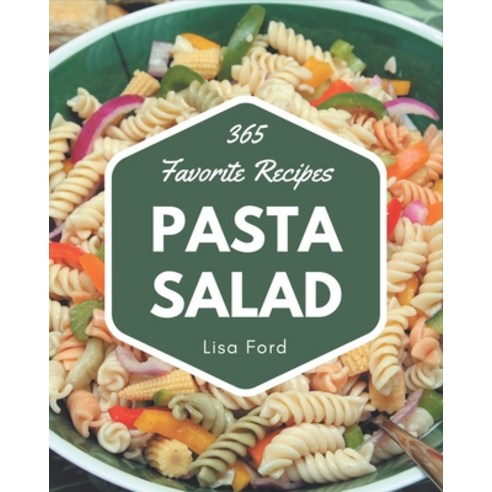 365 Favorite Pasta Salad Recipes: Happiness is When You Have a Pasta Salad Cookbook! Paperback, Independently Published, English, 9798570792340