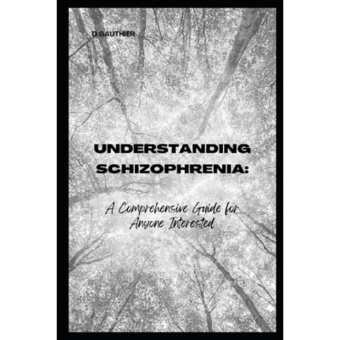 (영문도서) Understanding Schizophrenia: A Comprehensive Guide for Anyone Interested Paperback, Independently Published, English, 9798329617696