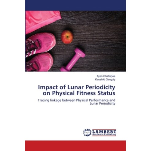 (영문도서) Impact of Lunar Periodicity on Physical Fitness Status Paperback, LAP Lambert Academic Publis..., English, 9786203464399