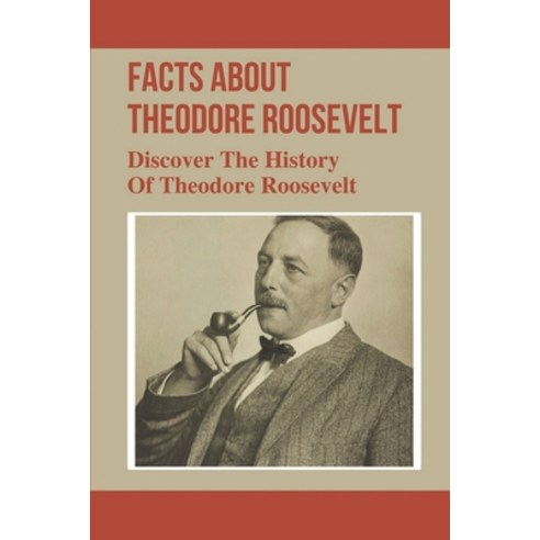 (영문도서) Facts About Theodore Roosevelt: Discover The History Of Theodore Roosevelt: Coal Industries Paperback, Independently Published, English, 9798542893839