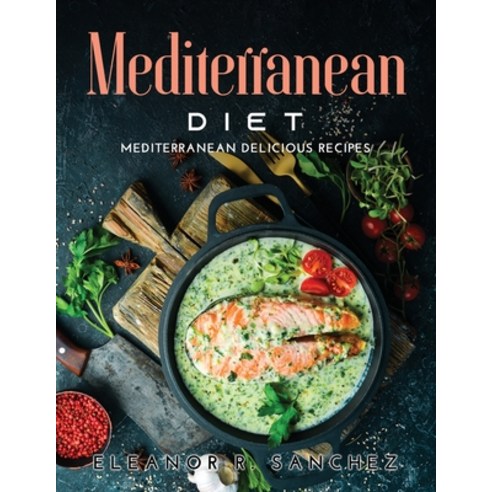 (영문도서) Mediterranean Diet: Mediterranean Delicious Recipes Paperback, Eleanor R. Sanchez, English, 9789990987058