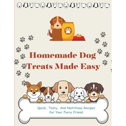 (영문도서) Homemade Dog Treats Made Easy: Quick Tasty And Nutritious Recipes for Your Furry Friend Paperback, Independently Published, English, 9798862013788