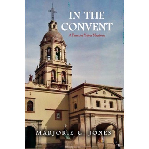 In the Convent: A Frances Yates Mystery Paperback, Dorrance Publishing Co.