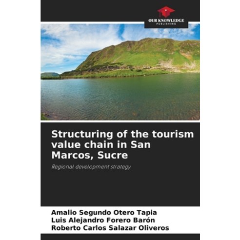 (영문도서) Structuring of the tourism value chain in San Marcos Sucre Paperback, Our Knowledge Publishing, English, 9786207325269