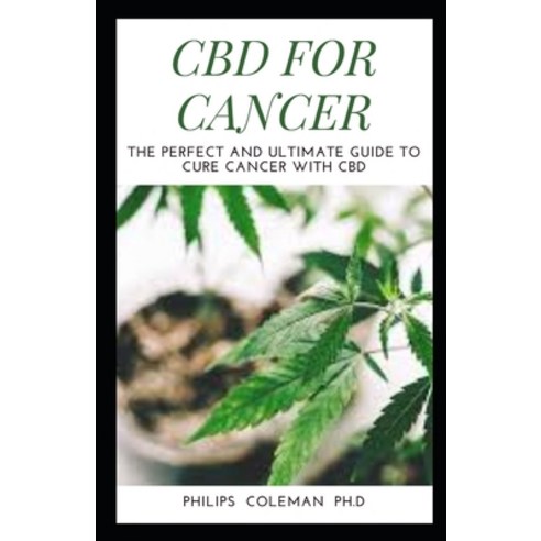 CBD for Cancer: The Perfect And Ultimate Guide To Cure Cancer With Cbd Paperback, Independently Published, English, 9798580207797