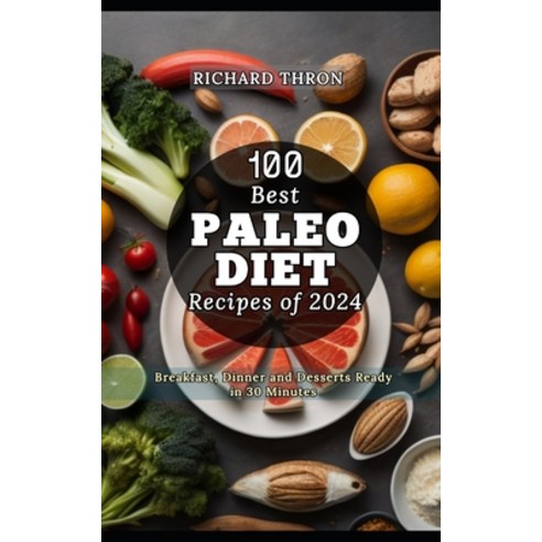 (영문도서) 100 Best Paleo Diet Recipes of 2024: Breakfast Dinner and Desserts Ready in 30 Minutes Paperback, Independently Published, English, 9798876659316