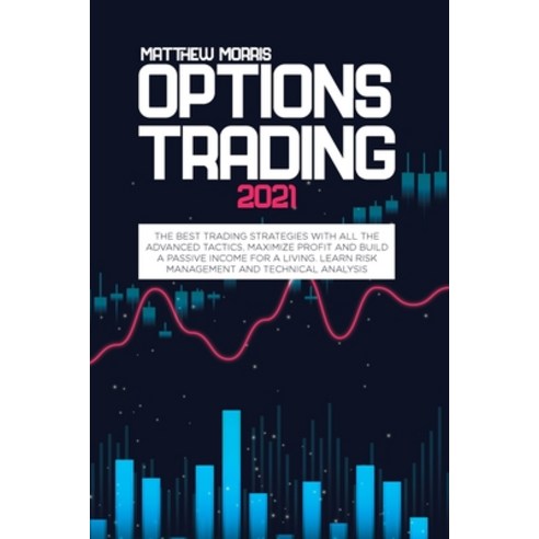 Options Trading 2021: The best trading strategies with all the advanced tactics maximize profit and... Paperback, Matthew Morris, English, 9781802730333