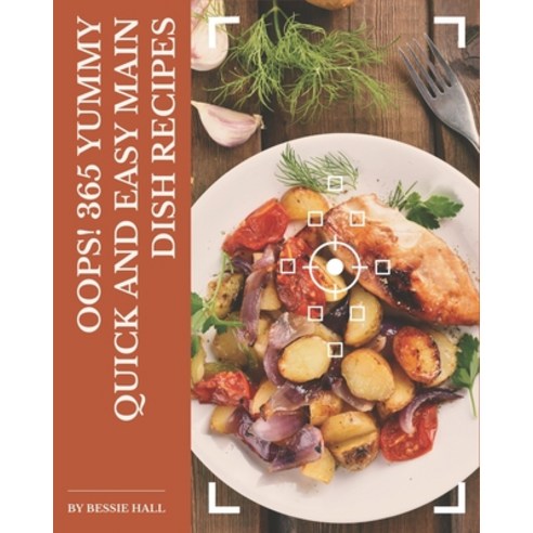 Oops! 365 Yummy Quick and Easy Main Dish Recipes: Best Yummy Quick and Easy Main Dish Cookbook for D... Paperback, Independently Published
