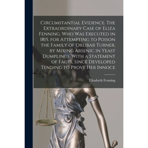 (영문도서) Circumstantial Evidence. The Extraordinary Case of Eliza Fenning Who Was Executed in 1815 f... Paperback, Legare Street Press, English, 9781014094650