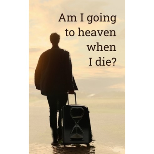 Am I going to heaven when I die?: An honest look at life''s most important question Paperback, Independently Published