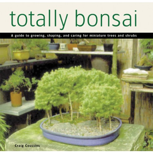 (영문도서) Totally Bonsai: A Guide to Growing Shaping and Caring for Miniature Trees and Shrubs Hardcover, Tuttle Publishing, English, 9780804846547