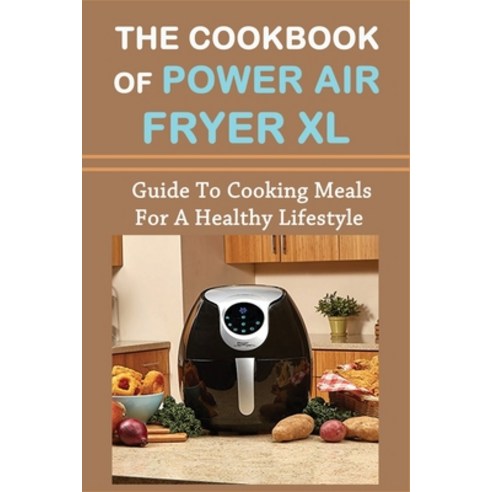 (영문도서) The Cookbook Of Power Air Fryer Xl: Guide To Cooking Meals For A Healthy Lifestyle: What Can ... Paperback, Independently Published, English, 9798529569863
