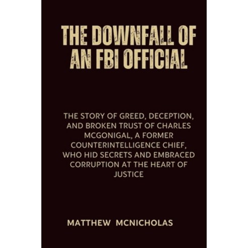 (영문도서) The Downfall of an FBI Official: The story of Greed Deception and Broken Trust of Charles M... Paperback, Independently Published, English, 9798879944938
