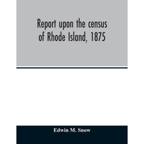 Report upon the census of Rhode Island 1875; with the statistics of the population agriculture fi... Paperback, Alpha Edition