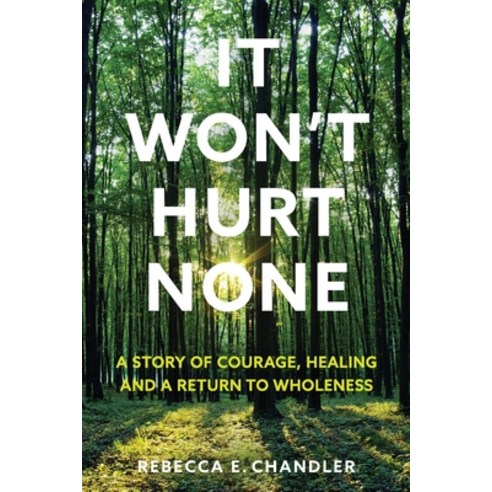 (영문도서) It Won''t Hurt None: A story of courage healing and a return to wholeness Paperback, Rebecca E Chandler, English, 9798987479704