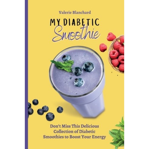 (영문도서) My Diabetic Smoothie: Don''t Miss This Delicious Collection of Diabetic Smoothies to Boost You... Paperback, Valerie Blanchard, English, 9781802777819