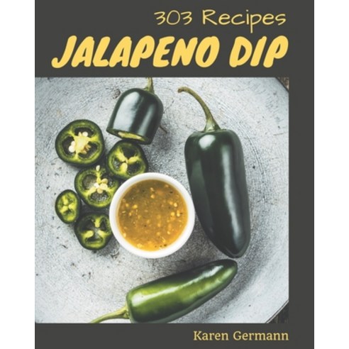 303 Jalapeno Dip Recipes: Greatest Jalapeno Dip Cookbook of All Time Paperback, Independently Published, English, 9798571078177