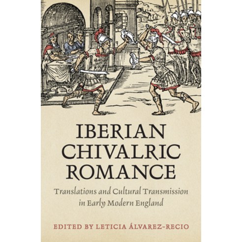 Iberian Chivalric Romance: Translations and Cultural Transmission in Early Modern England Hardcover, University of Toronto Press, English, 9781487508814