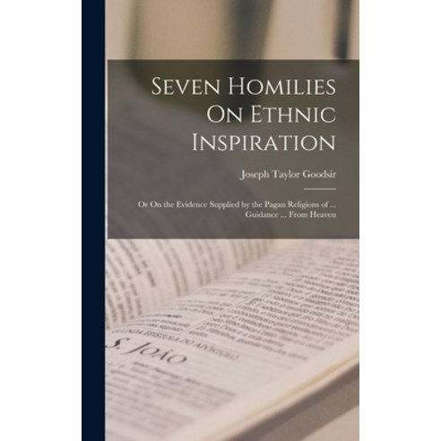 (영문도서) Seven Homilies On Ethnic Inspiration: Or On the Evidence Supplied by the Pagan Religions of .... Hardcover, Legare Street Press, English, 9781018050836