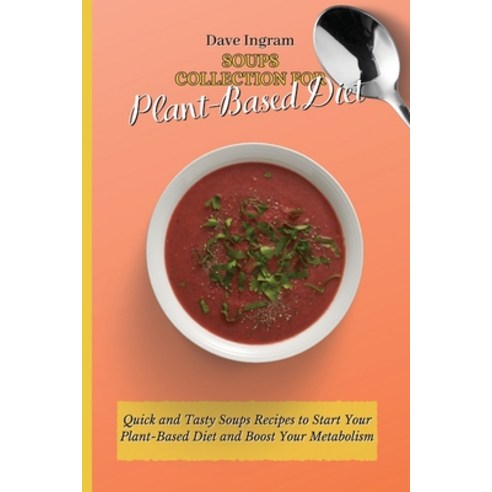 Soups Collection for Plant-Based Diet: Quick and Tasty Soups Recipes to Start Your Plant-Based Diet ... Paperback, Dave Ingram, English, 9781802692013
