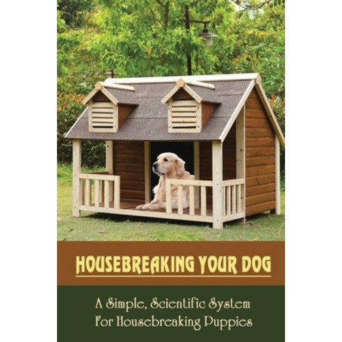 (영문도서) Housebreaking Your Dog: A Simple Scientific System For Housebreaking Puppies: How A Dog''S Mi... Paperback, Independently Published, English, 9798548643889