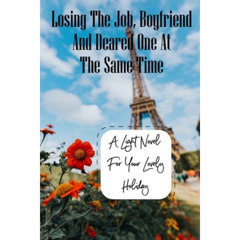 Losing The Job Boyfriend And Deared One At The Same Time: A Light Novel For Your Lovely Holiday: Fr... Paperback, Independently Published, English, 9798713802998