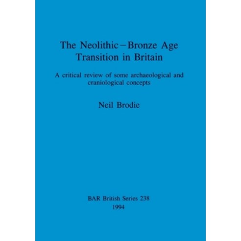 (영문도서) The Neolithic-Bronze Age Transition in Britain: A critical review of some archaeological and ... Paperback, British Archaeological Repo..., English, 9780860547716