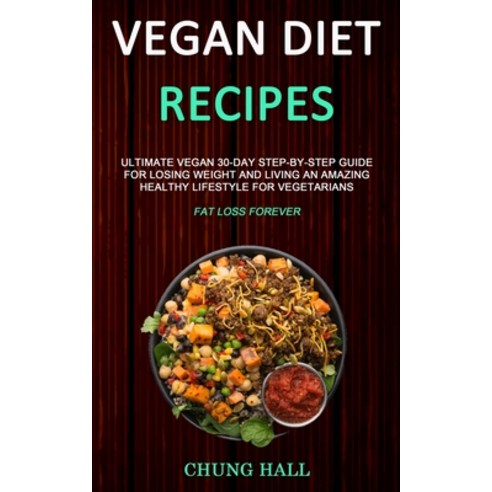 (영문도서) Vegan Diet Recipes: Ultimate Vegan 30-Day Step-By-Step Guide for Losing Weight and Living an ... Paperback, Robert Satterfield, English, 9781989787182