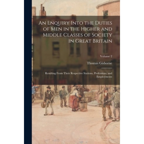 (영문도서) An Enquiry Into the Duties of Men in the Higher and Middle Classes of Society in Great Britai... Paperback, Legare Street Press, English, 9781017595994