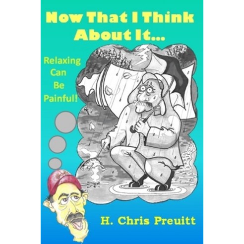 Now That I Think About It...: Relaxing Can Be Painful! Paperback, Independently Published