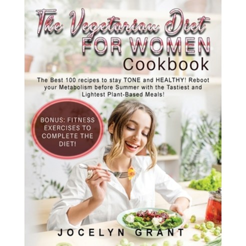 Vegetarian Diet for Women Cookbook: The Best 100 recipes to stay TONE and HEALTHY! Reboot your Metab... Paperback, Jocelyn Grant, English, 9781802739336