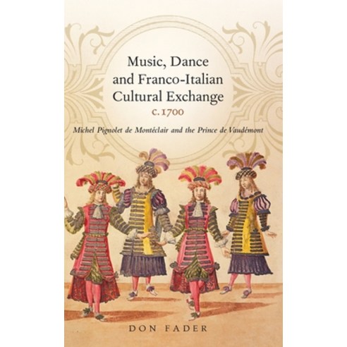 (영문도서) Music Dance and Franco-Italian Cultural Exchange C.1700: Michel Pignolet de Montéclair and ... Hardcover, Boydell Press, English, 9781783276288