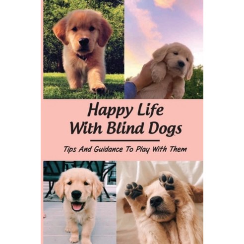 (영문도서) Happy Life With Blind Dogs: Tips And Guidance To Play With Them: How To Make Your Blind Dog H... Paperback, Independently Published, English, 9798549127982