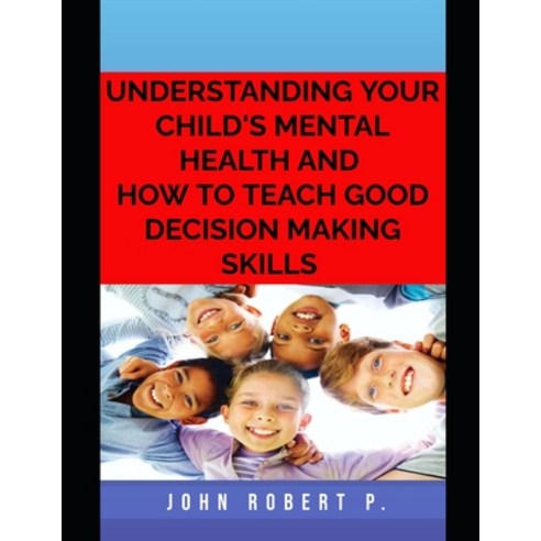 (영문도서) Understanding Your Child''s Mental Health and How to Teach Good Decision Making Skills Paperback, Independently Published, English, 9798356988660
