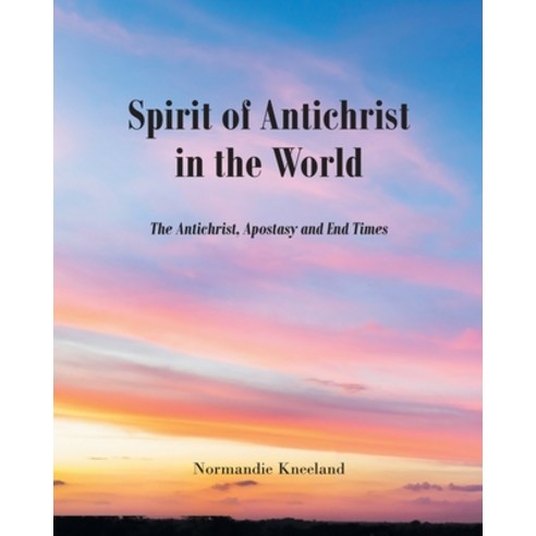 The Spirit of Antichrist in the World: The Antichrist Apostacy and End Times Paperback, Newman Springs Publishing, Inc.