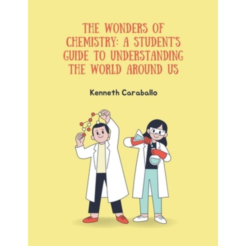 (영문도서) The Wonders of Chemistry: A Student''s Guide to Understanding the World Around Us Paperback, Kenneth Caraballo, English, 9798215433775