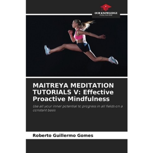 (영문도서) Maitreya Meditation Tutorials V: Effective Proactive Mindfulness Paperback, Our Knowledge Publishing, English, 9786205617175