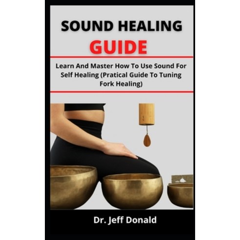 (영문도서) Sound Healing Guide: Learn And Master How To Use Sound For Self Healing (Practical Guide To T... Paperback, Independently Published, English, 9798539508685