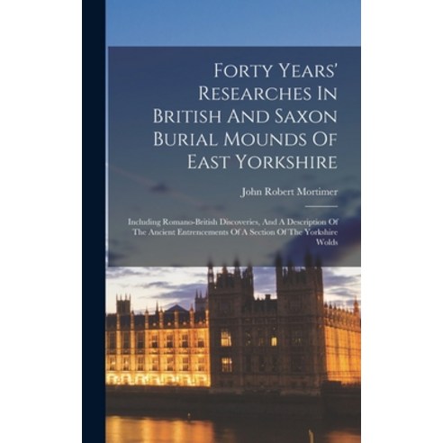 (영문도서) Forty Years'' Researches In British And Saxon Burial Mounds Of East Yorkshire: Including Roman... Hardcover, Legare Street Press, English, 9781015782280