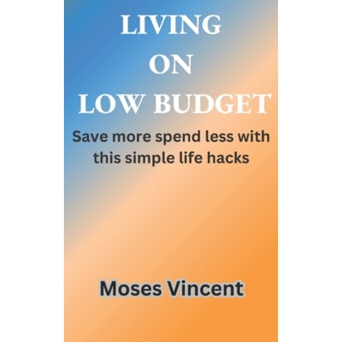 (영문도서) Living on Low Budget: Save more spend less with this simple life hacks Paperback, Independently Published, English, 9798391861980